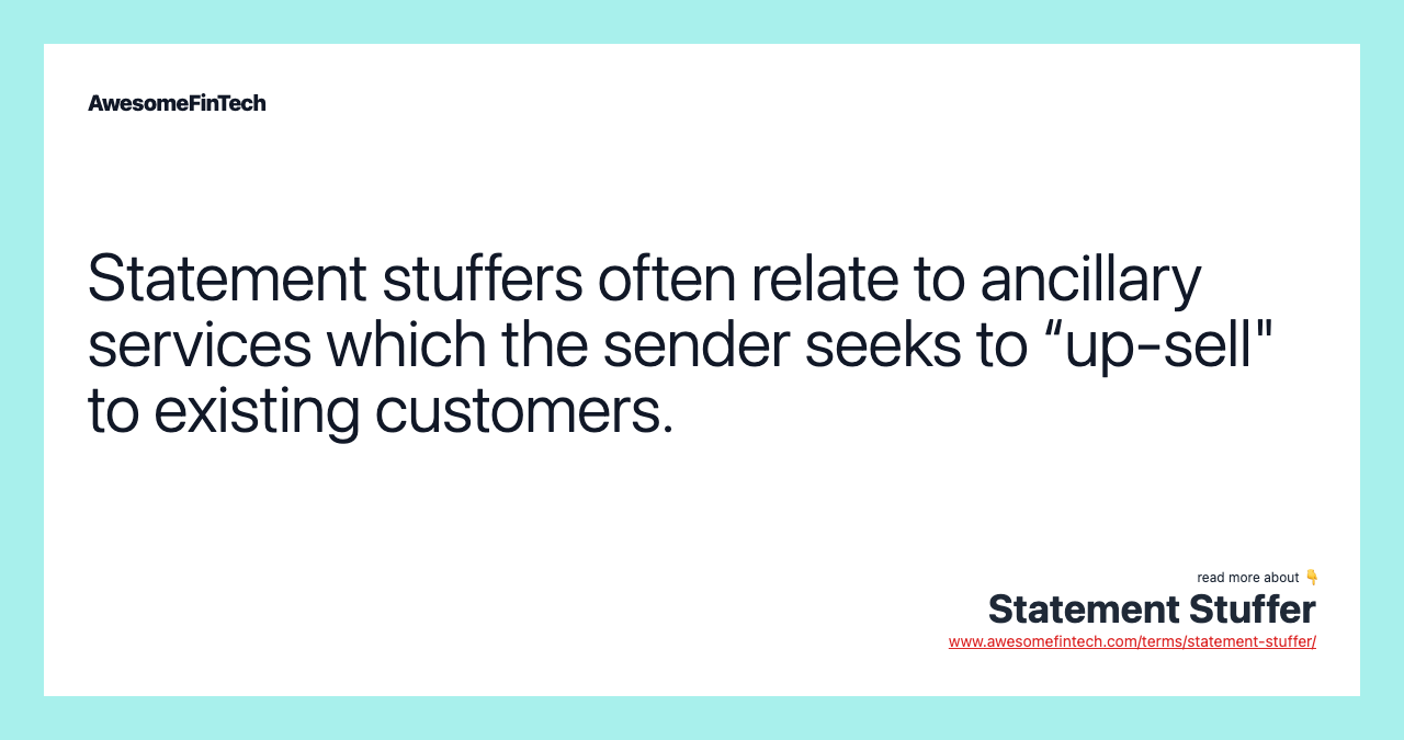 Statement stuffers often relate to ancillary services which the sender seeks to “up-sell" to existing customers.