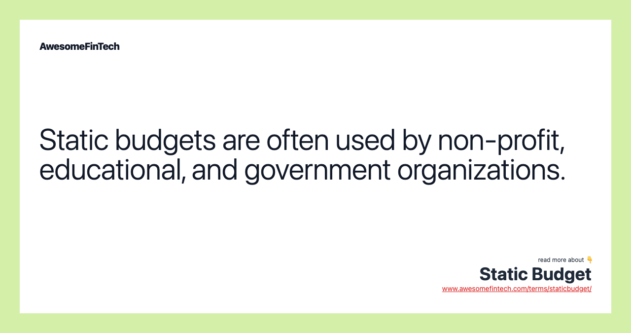 Static budgets are often used by non-profit, educational, and government organizations.