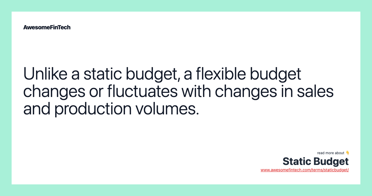Unlike a static budget, a flexible budget changes or fluctuates with changes in sales and production volumes.
