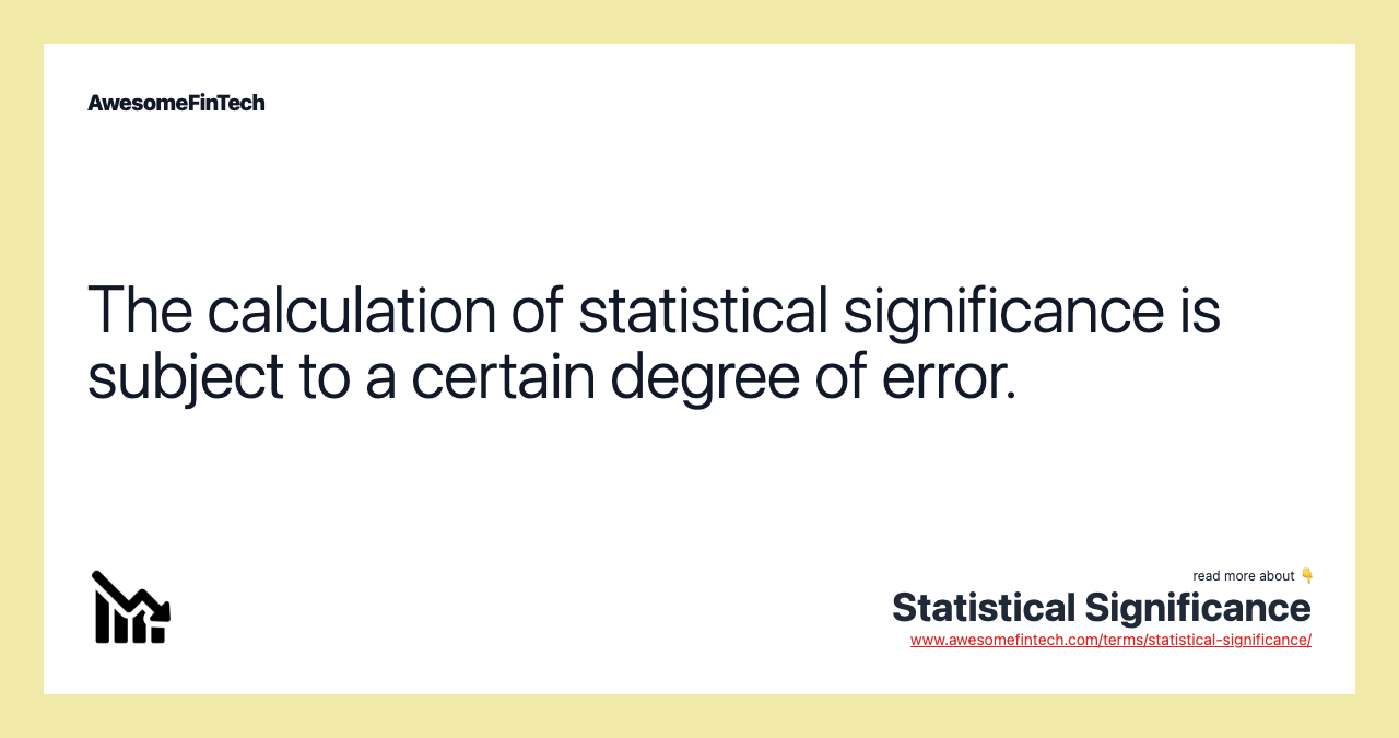 The calculation of statistical significance is subject to a certain degree of error.