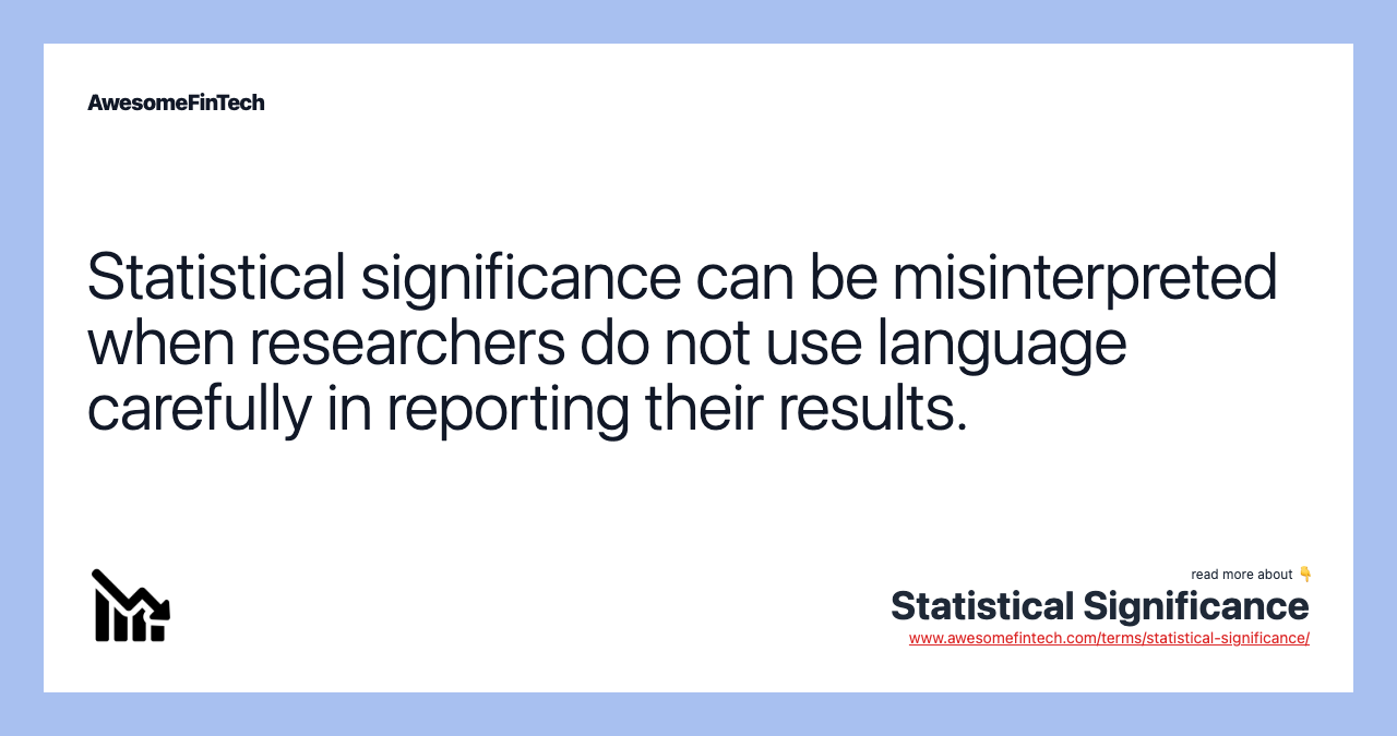 Statistical significance can be misinterpreted when researchers do not use language carefully in reporting their results.