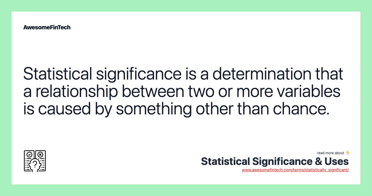 Statistical significance is a determination that a relationship between two or more variables is caused by something other than chance.