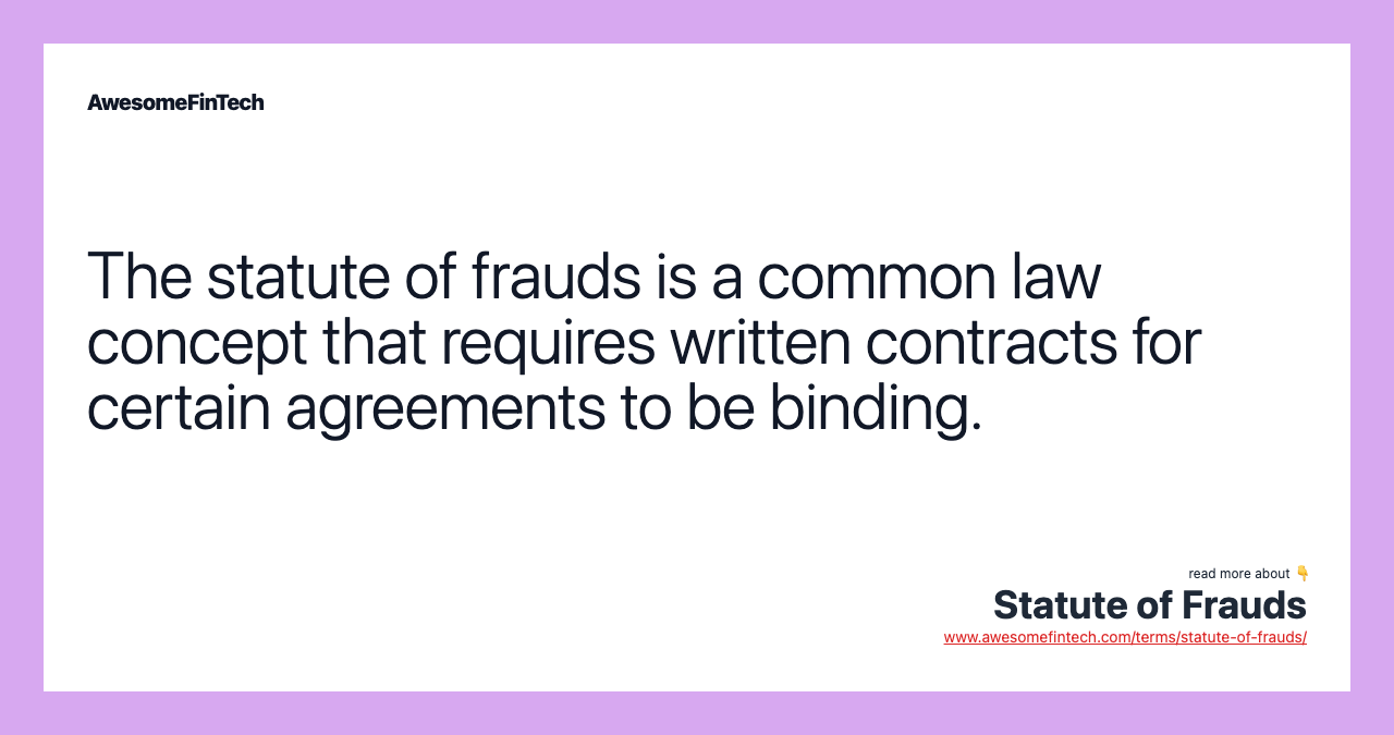 The statute of frauds is a common law concept that requires written contracts for certain agreements to be binding.