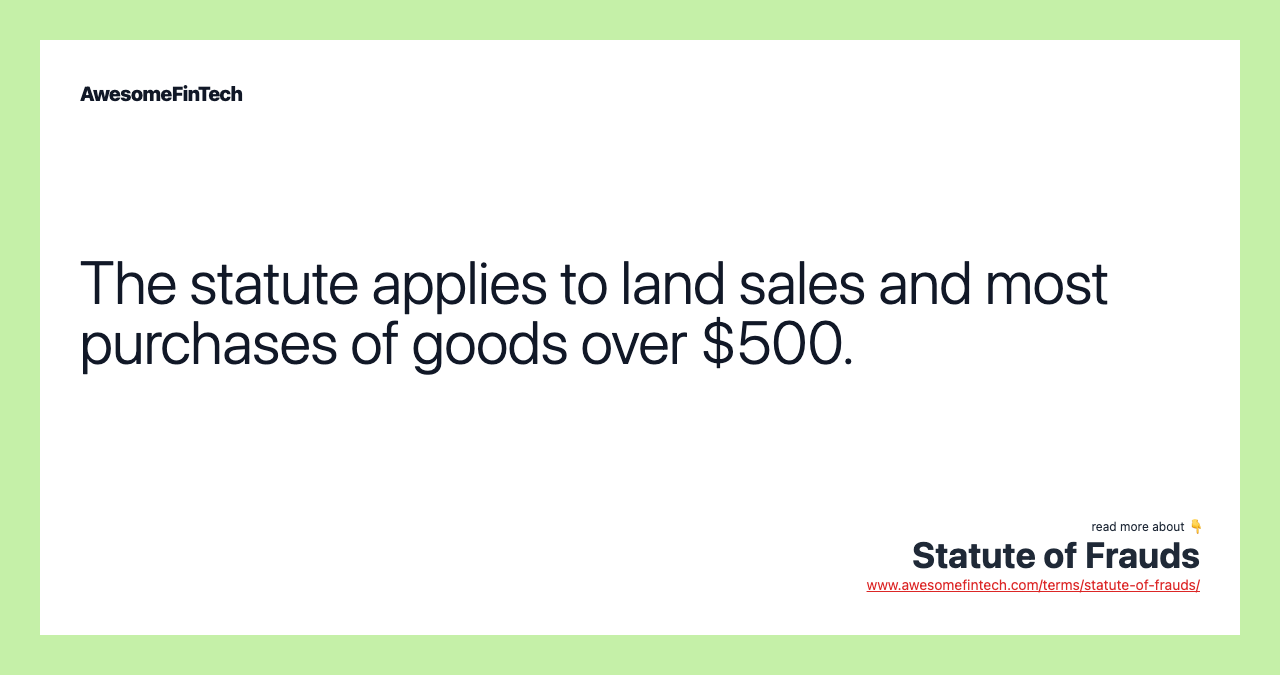 The statute applies to land sales and most purchases of goods over $500.