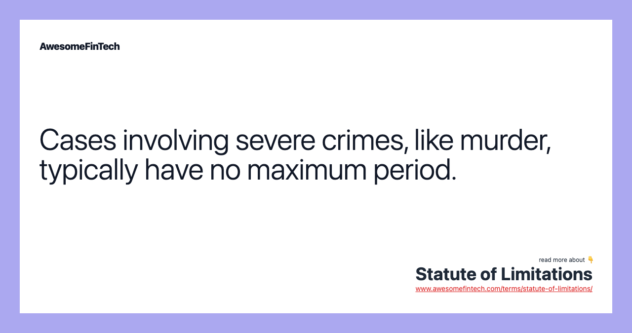 Cases involving severe crimes, like murder, typically have no maximum period.