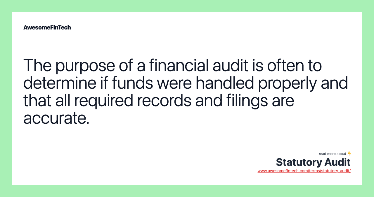 The purpose of a financial audit is often to determine if funds were handled properly and that all required records and filings are accurate.