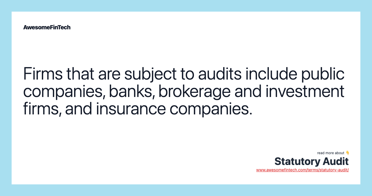 Firms that are subject to audits include public companies, banks, brokerage and investment firms, and insurance companies.