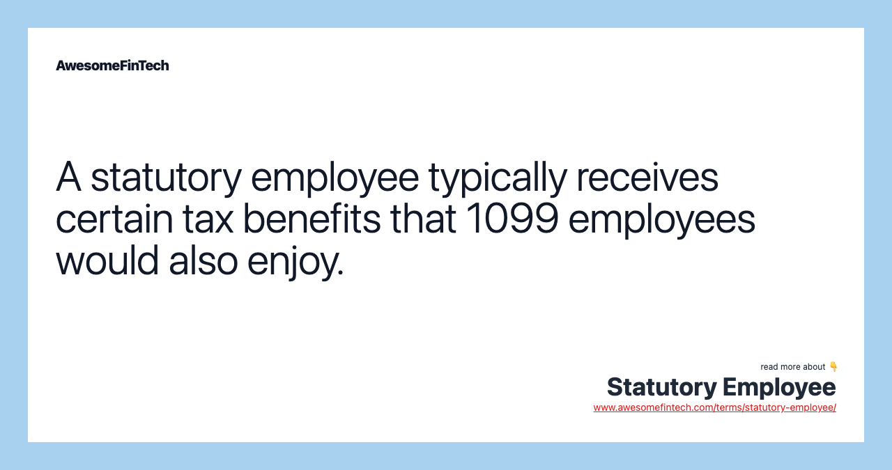 A statutory employee typically receives certain tax benefits that 1099 employees would also enjoy.