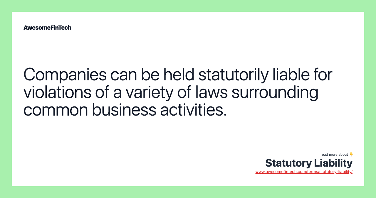 Companies can be held statutorily liable for violations of a variety of laws surrounding common business activities.