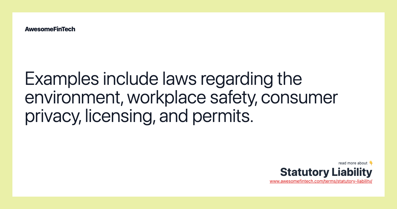 Examples include laws regarding the environment, workplace safety, consumer privacy, licensing, and permits.