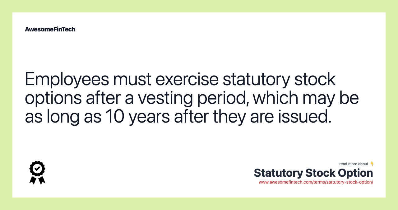 Employees must exercise statutory stock options after a vesting period, which may be as long as 10 years after they are issued.