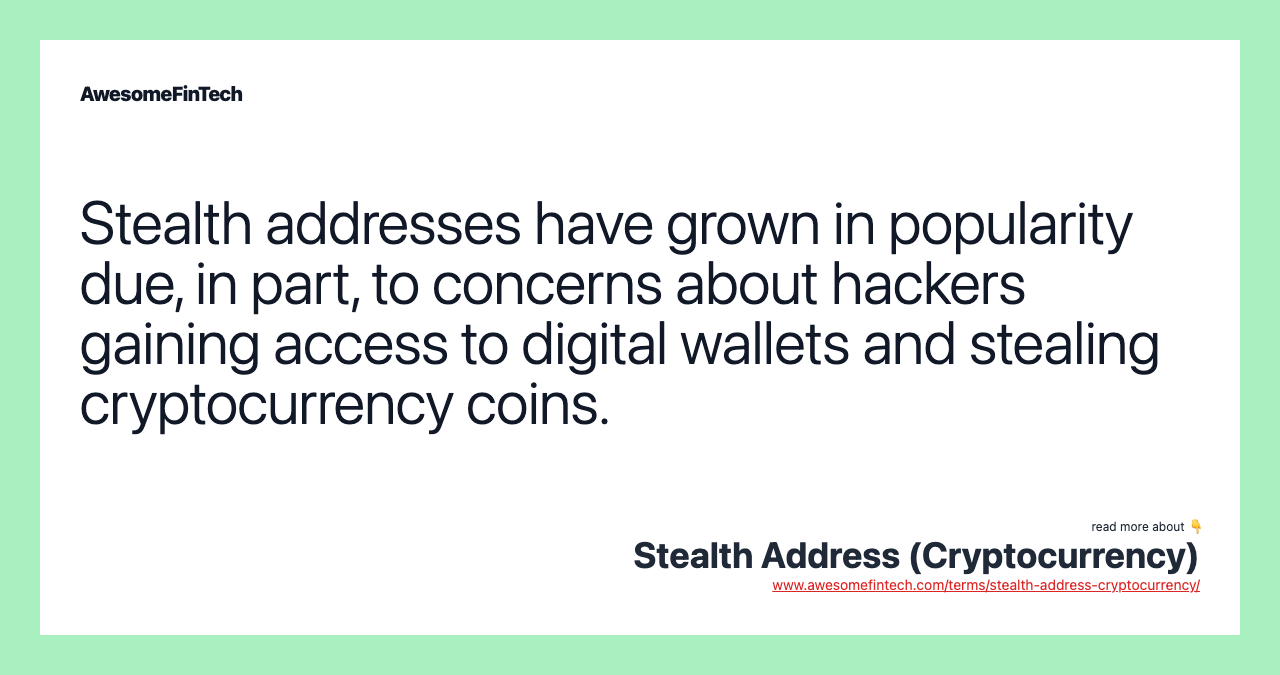 Stealth addresses have grown in popularity due, in part, to concerns about hackers gaining access to digital wallets and stealing cryptocurrency coins.