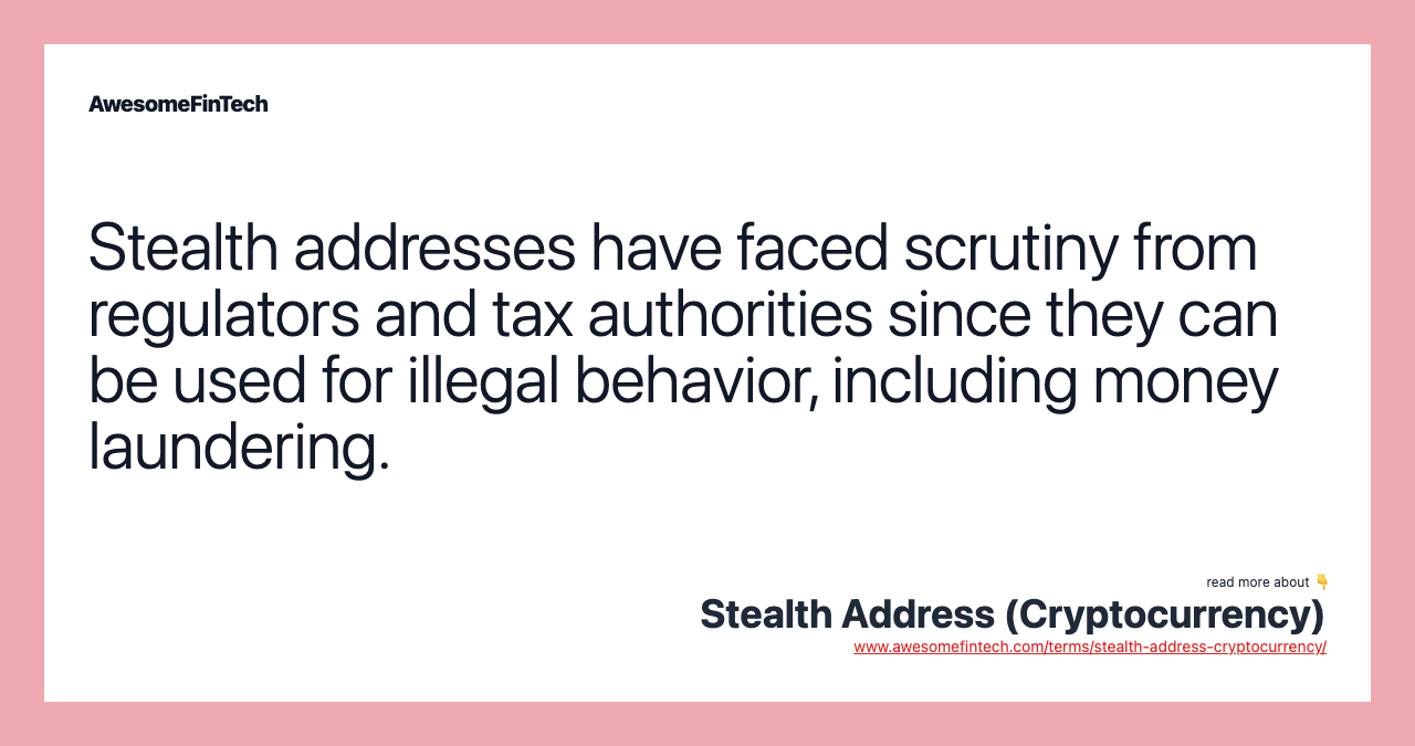 Stealth addresses have faced scrutiny from regulators and tax authorities since they can be used for illegal behavior, including money laundering.