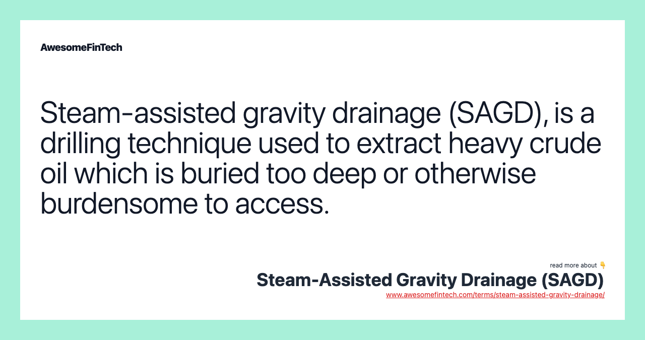 Steam-assisted gravity drainage (SAGD), is a drilling technique used to extract heavy crude oil which is buried too deep or otherwise burdensome to access.