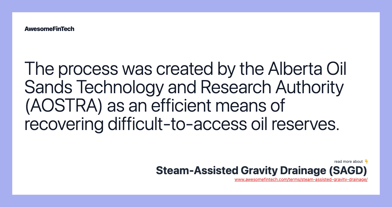 The process was created by the Alberta Oil Sands Technology and Research Authority (AOSTRA) as an efficient means of recovering difficult-to-access oil reserves.