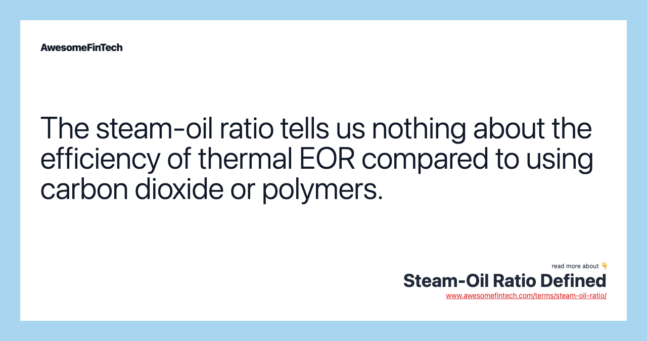 The steam-oil ratio tells us nothing about the efficiency of thermal EOR compared to using carbon dioxide or polymers.