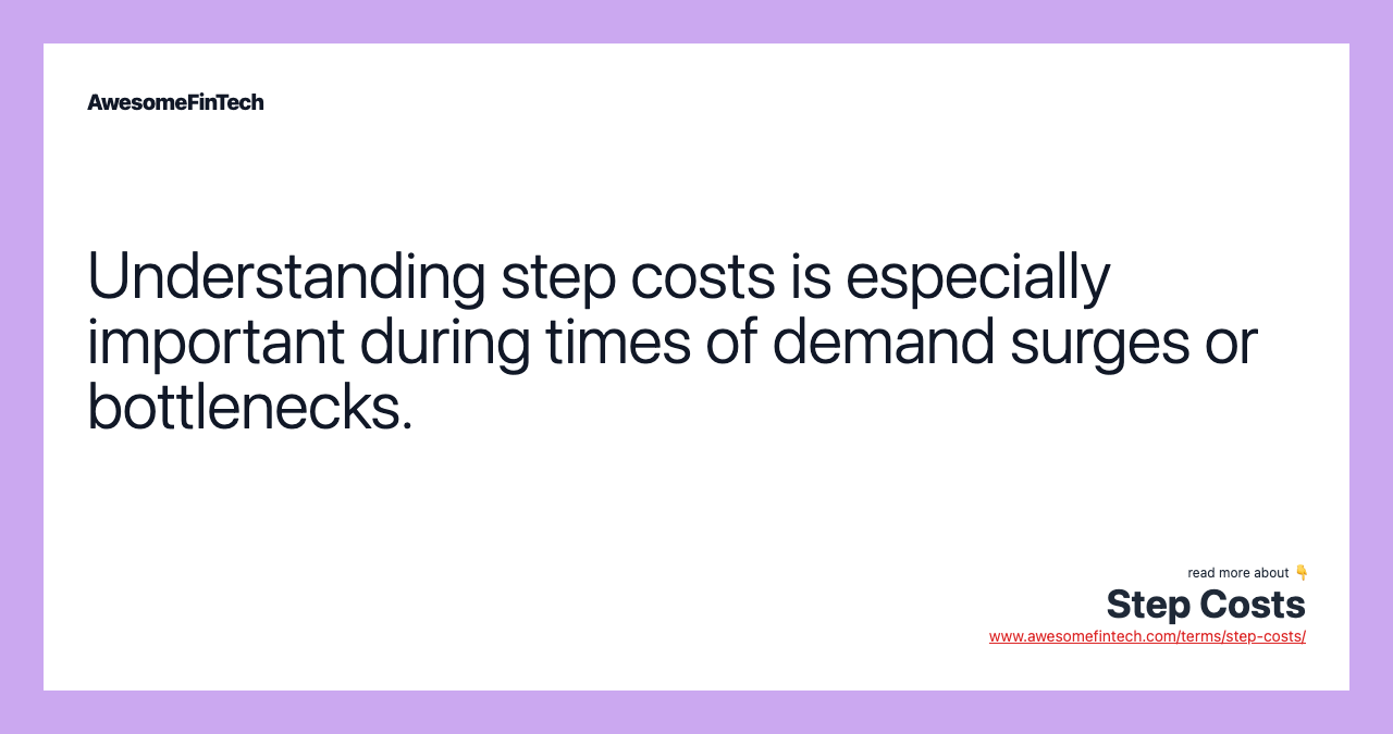 Understanding step costs is especially important during times of demand surges or bottlenecks.