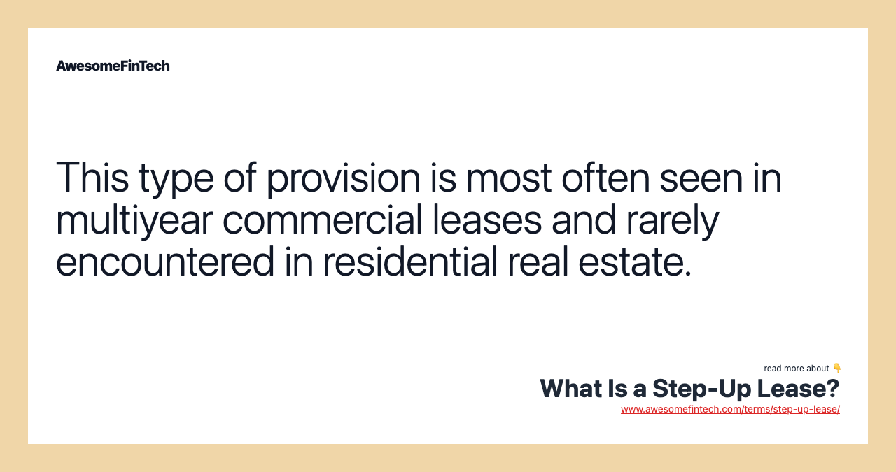 This type of provision is most often seen in multiyear commercial leases and rarely encountered in residential real estate.