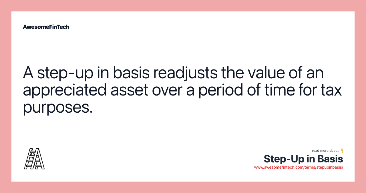 A step-up in basis readjusts the value of an appreciated asset over a period of time for tax purposes.
