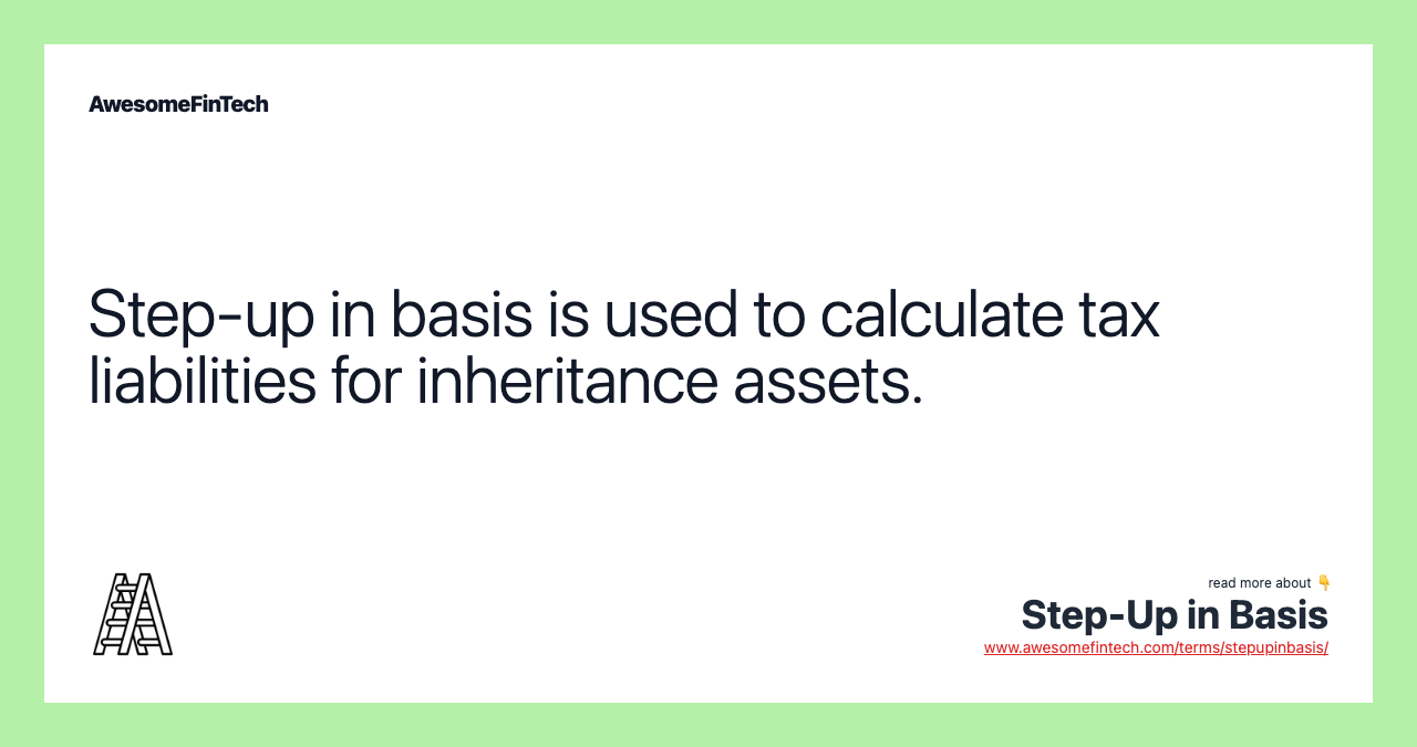 Step-up in basis is used to calculate tax liabilities for inheritance assets.