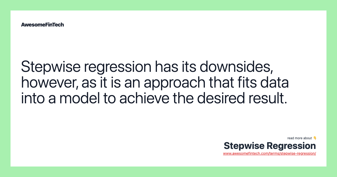 Stepwise regression has its downsides, however, as it is an approach that fits data into a model to achieve the desired result.