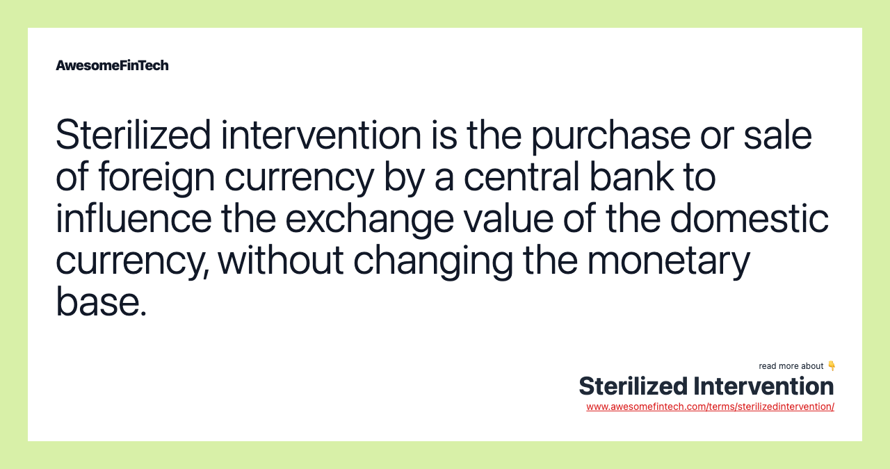 Sterilized intervention is the purchase or sale of foreign currency by a central bank to influence the exchange value of the domestic currency, without changing the monetary base.