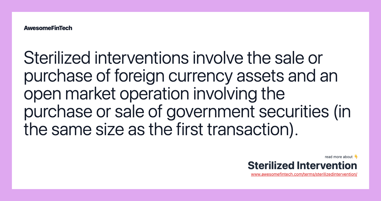 Sterilized interventions involve the sale or purchase of foreign currency assets and an open market operation involving the purchase or sale of government securities (in the same size as the first transaction).