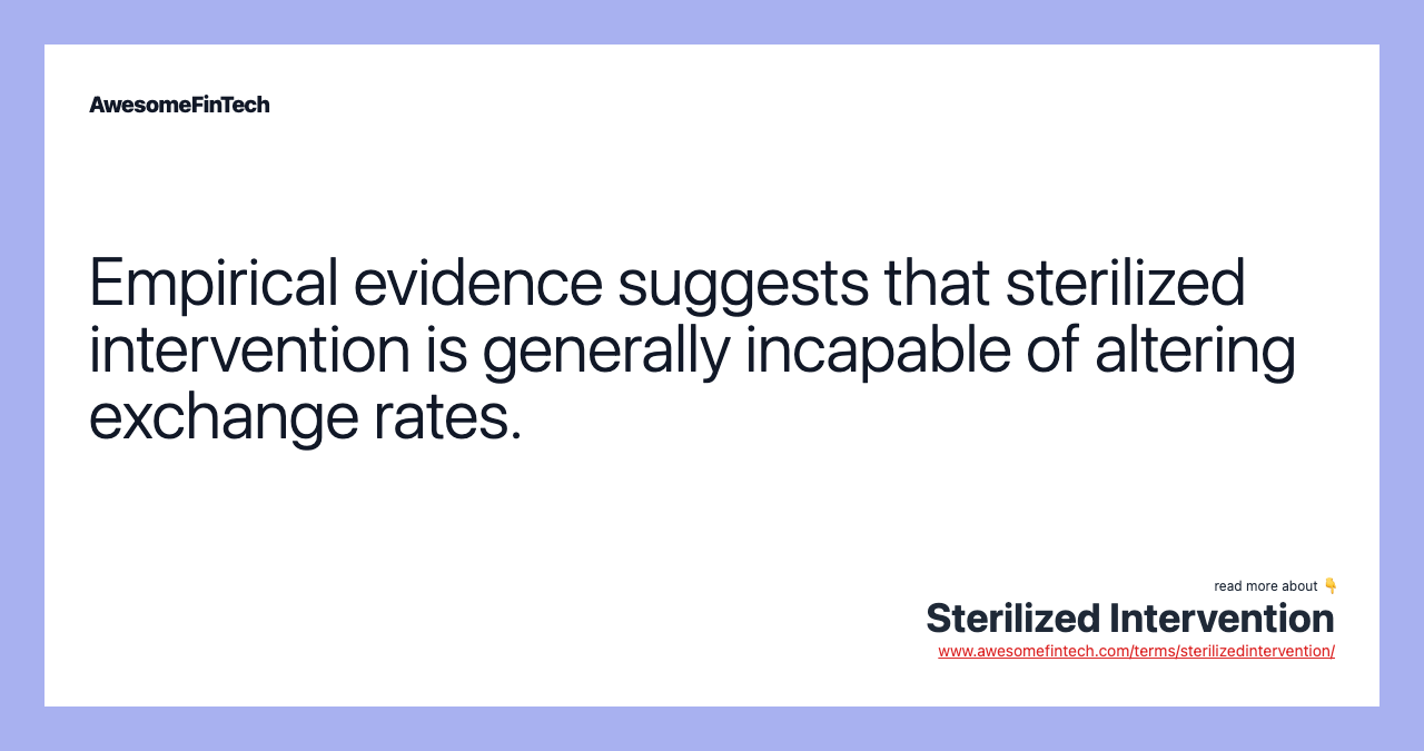 Empirical evidence suggests that sterilized intervention is generally incapable of altering exchange rates.