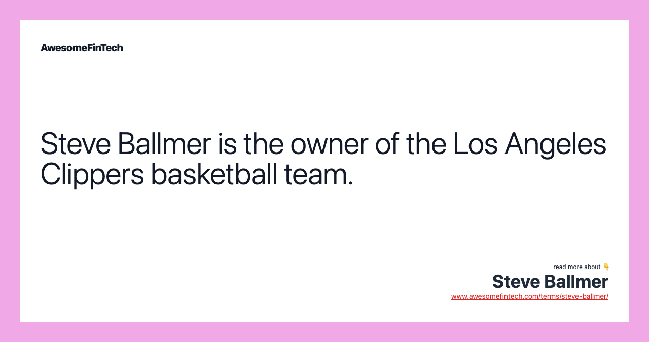 Steve Ballmer is the owner of the Los Angeles Clippers basketball team.