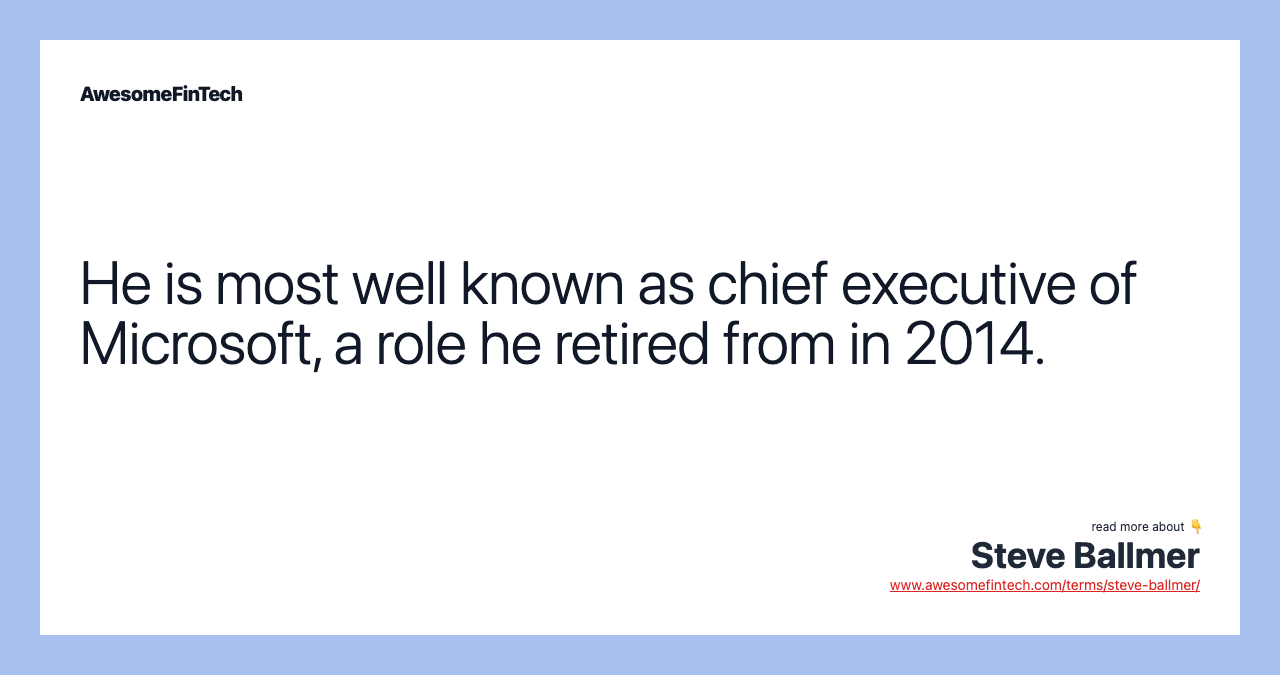 He is most well known as chief executive of Microsoft, a role he retired from in 2014.