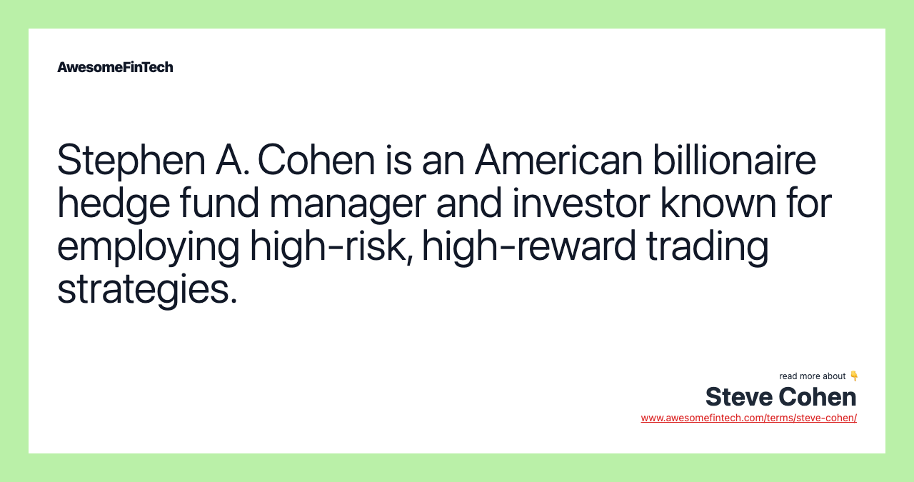 Stephen A. Cohen is an American billionaire hedge fund manager and investor known for employing high-risk, high-reward trading strategies.