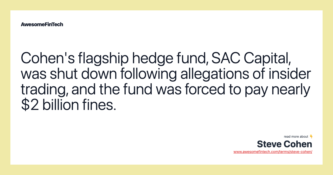 Cohen's flagship hedge fund, SAC Capital, was shut down following allegations of insider trading, and the fund was forced to pay nearly $2 billion fines.