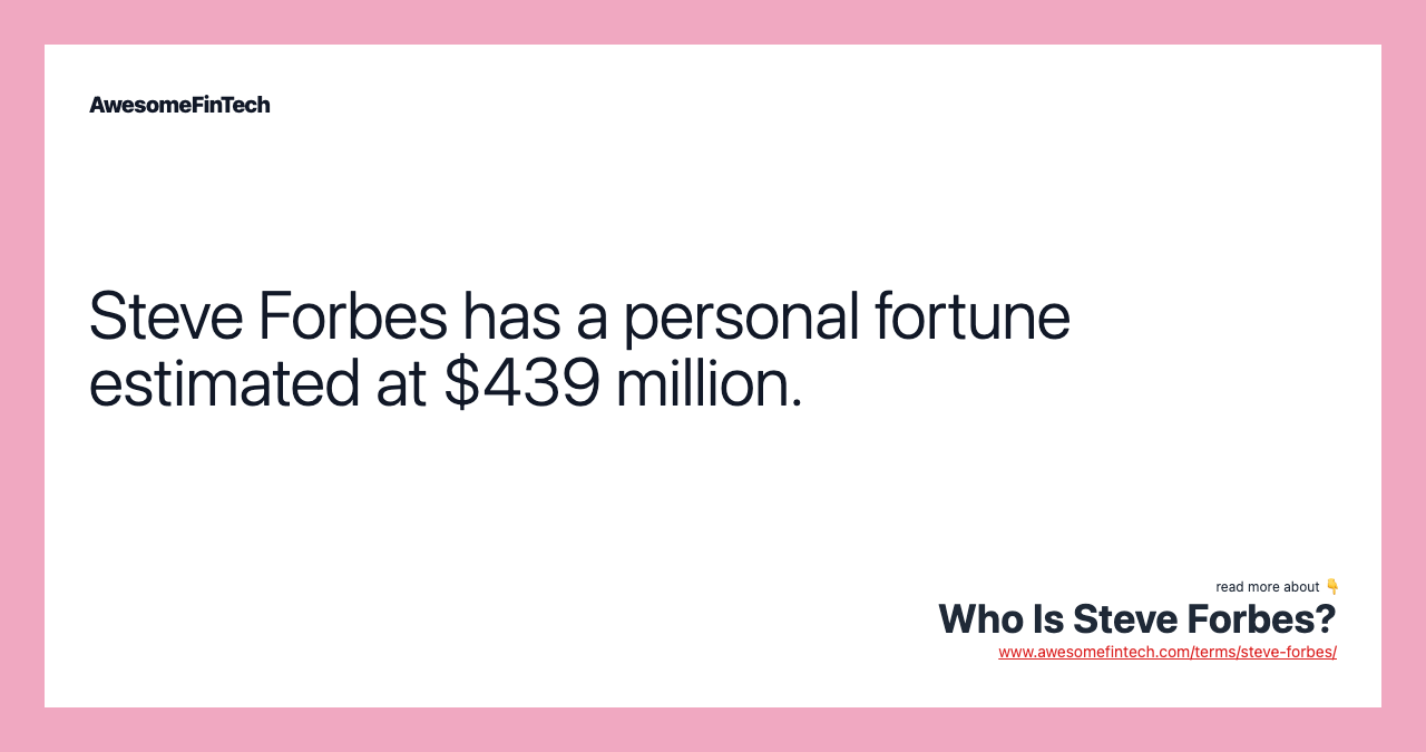 Steve Forbes has a personal fortune estimated at $439 million.