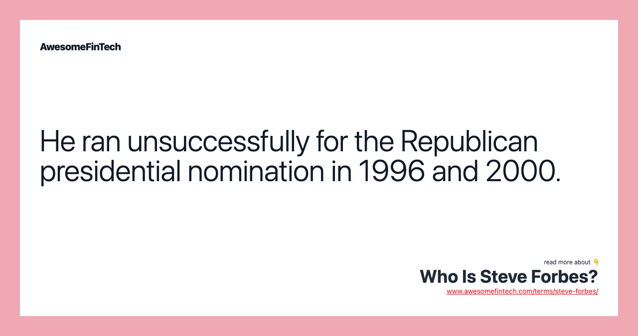 He ran unsuccessfully for the Republican presidential nomination in 1996 and 2000.