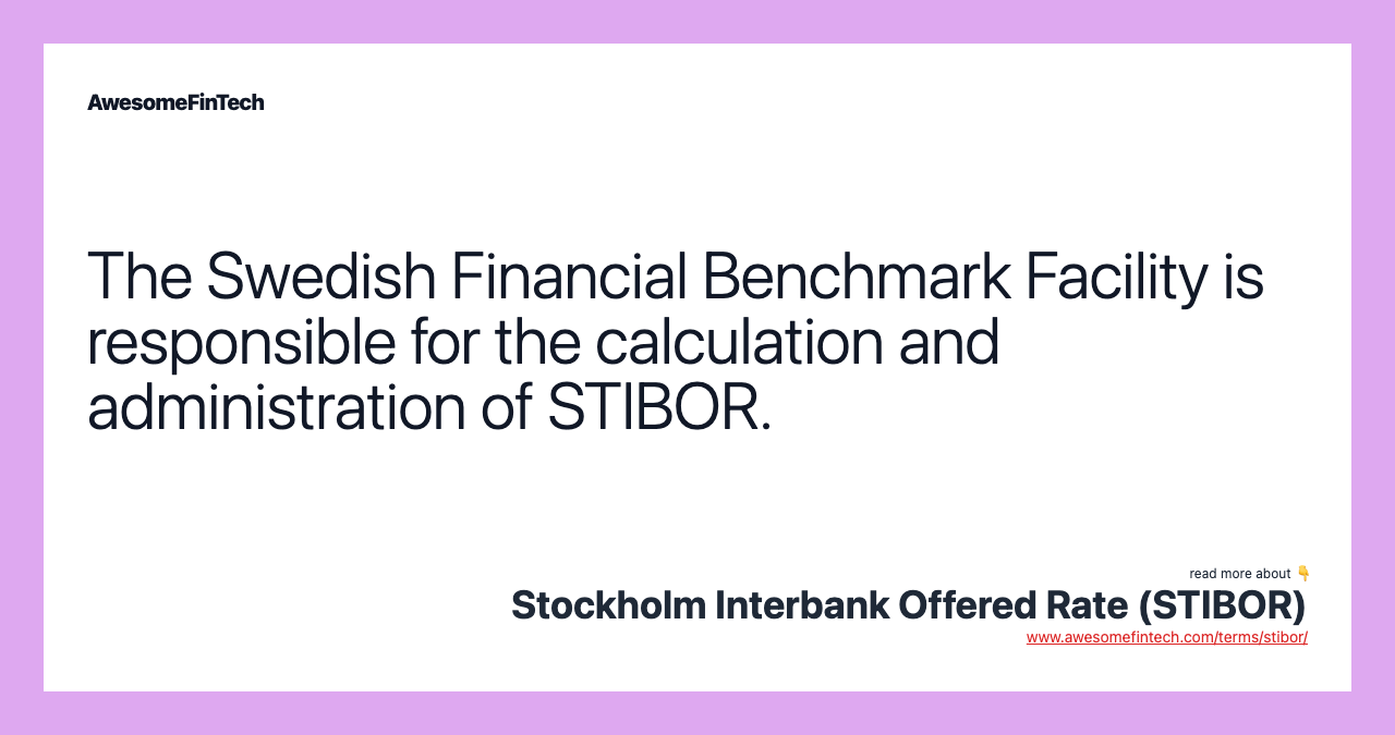 The Swedish Financial Benchmark Facility is responsible for the calculation and administration of STIBOR.