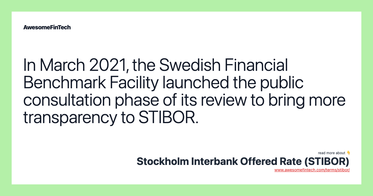In March 2021, the Swedish Financial Benchmark Facility launched the public consultation phase of its review to bring more transparency to STIBOR.