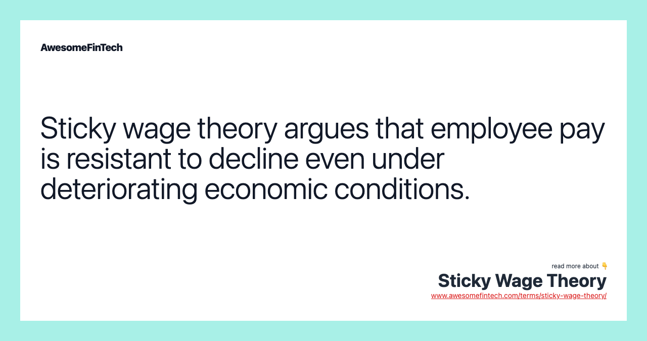Sticky wage theory argues that employee pay is resistant to decline even under deteriorating economic conditions.