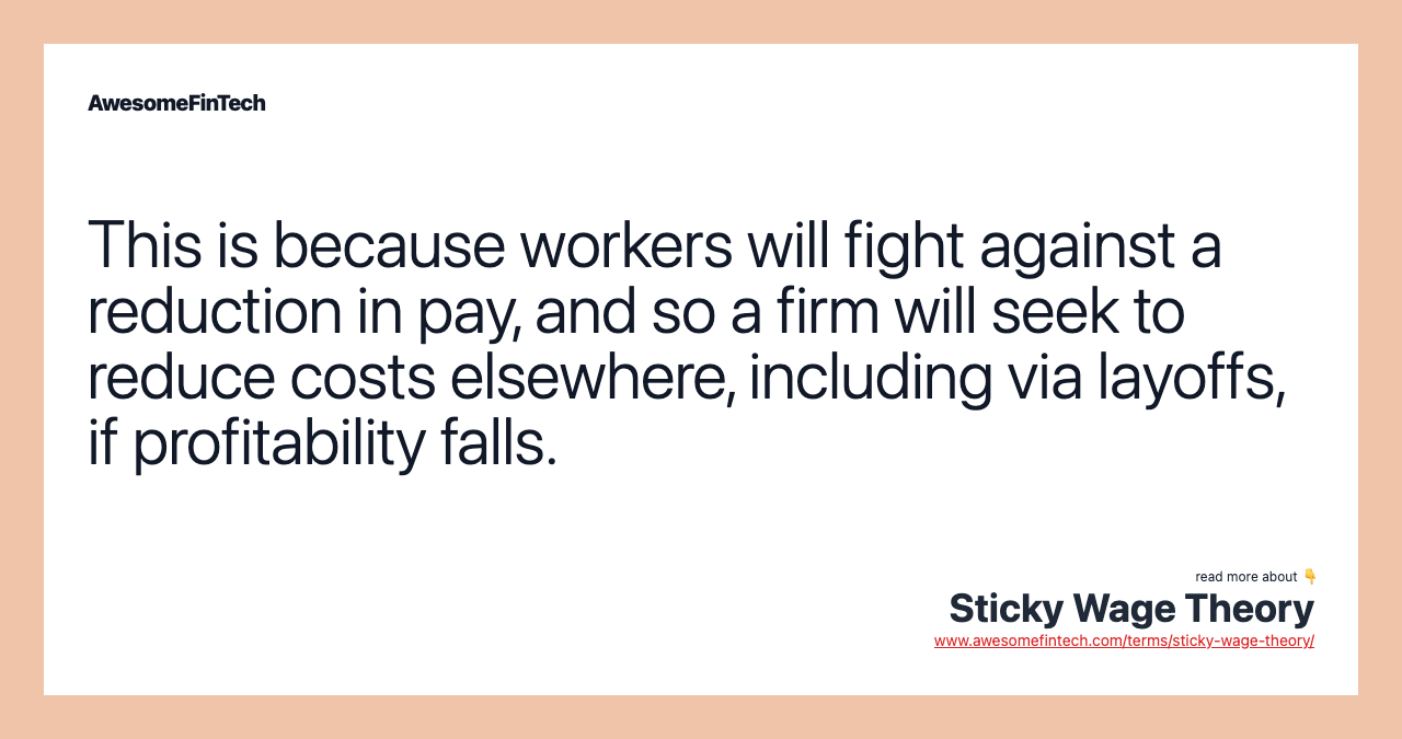 This is because workers will fight against a reduction in pay, and so a firm will seek to reduce costs elsewhere, including via layoffs, if profitability falls.