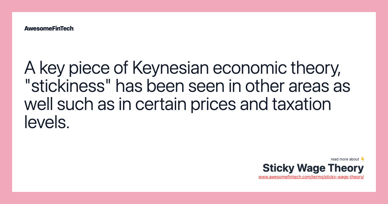 A key piece of Keynesian economic theory, "stickiness" has been seen in other areas as well such as in certain prices and taxation levels.