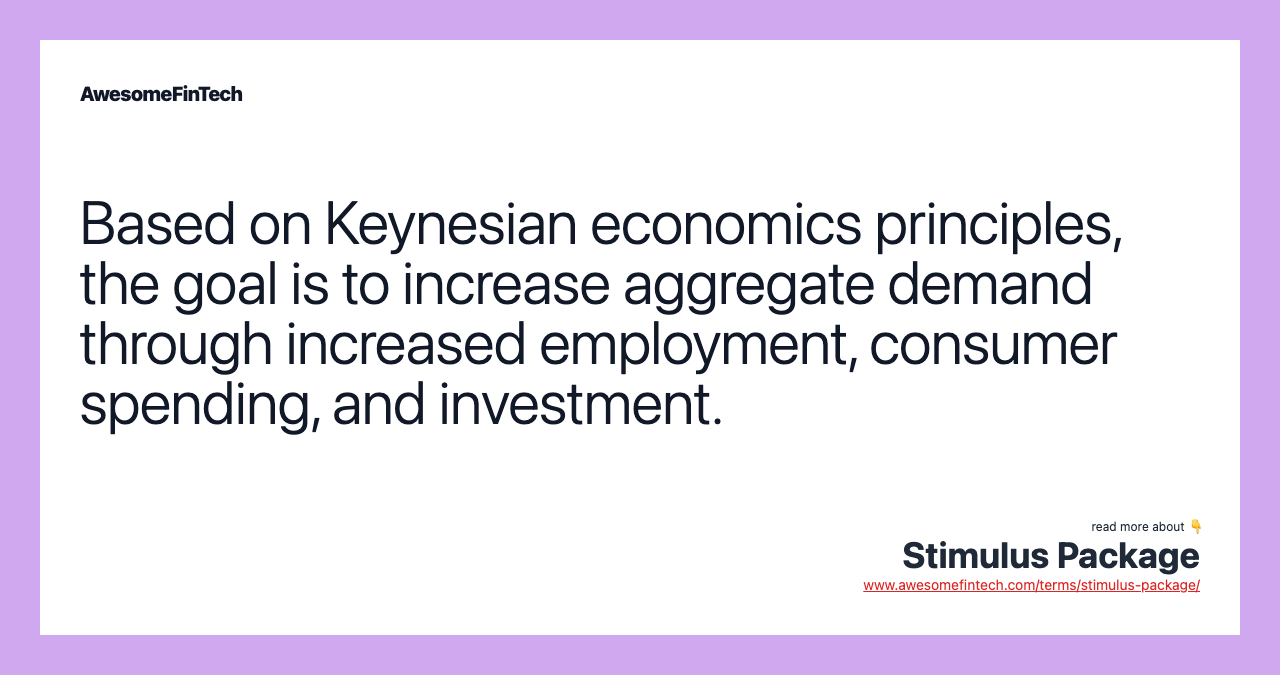 Based on Keynesian economics principles, the goal is to increase aggregate demand through increased employment, consumer spending, and investment.
