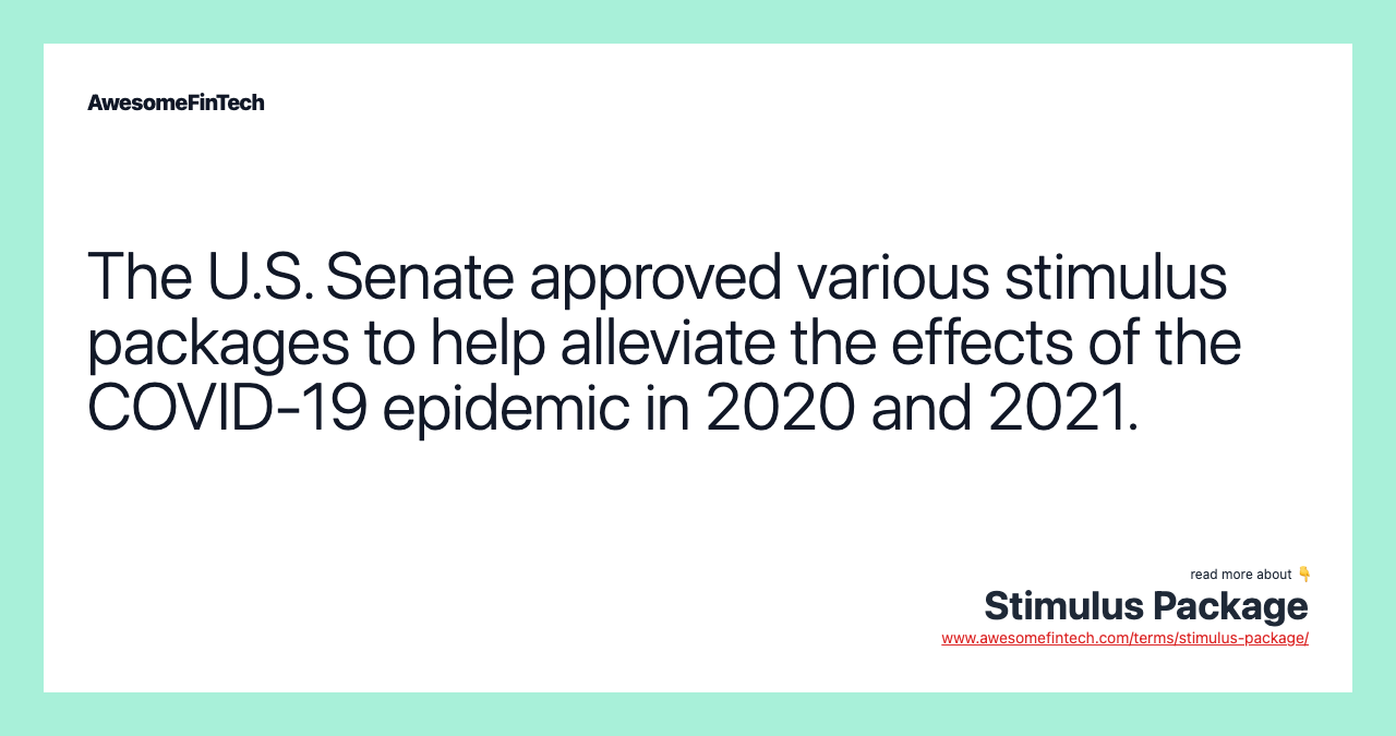 The U.S. Senate approved various stimulus packages to help alleviate the effects of the COVID-19 epidemic in 2020 and 2021.