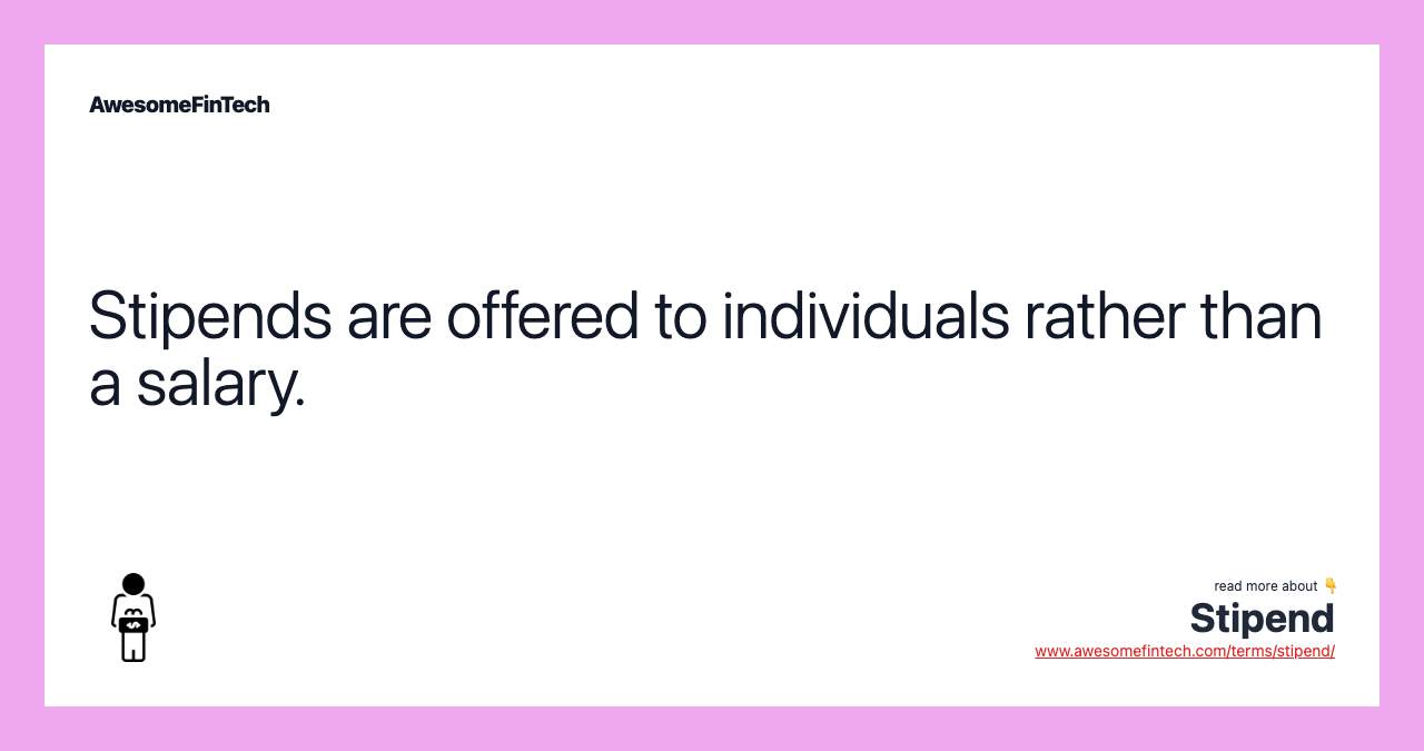 Stipends are offered to individuals rather than a salary.
