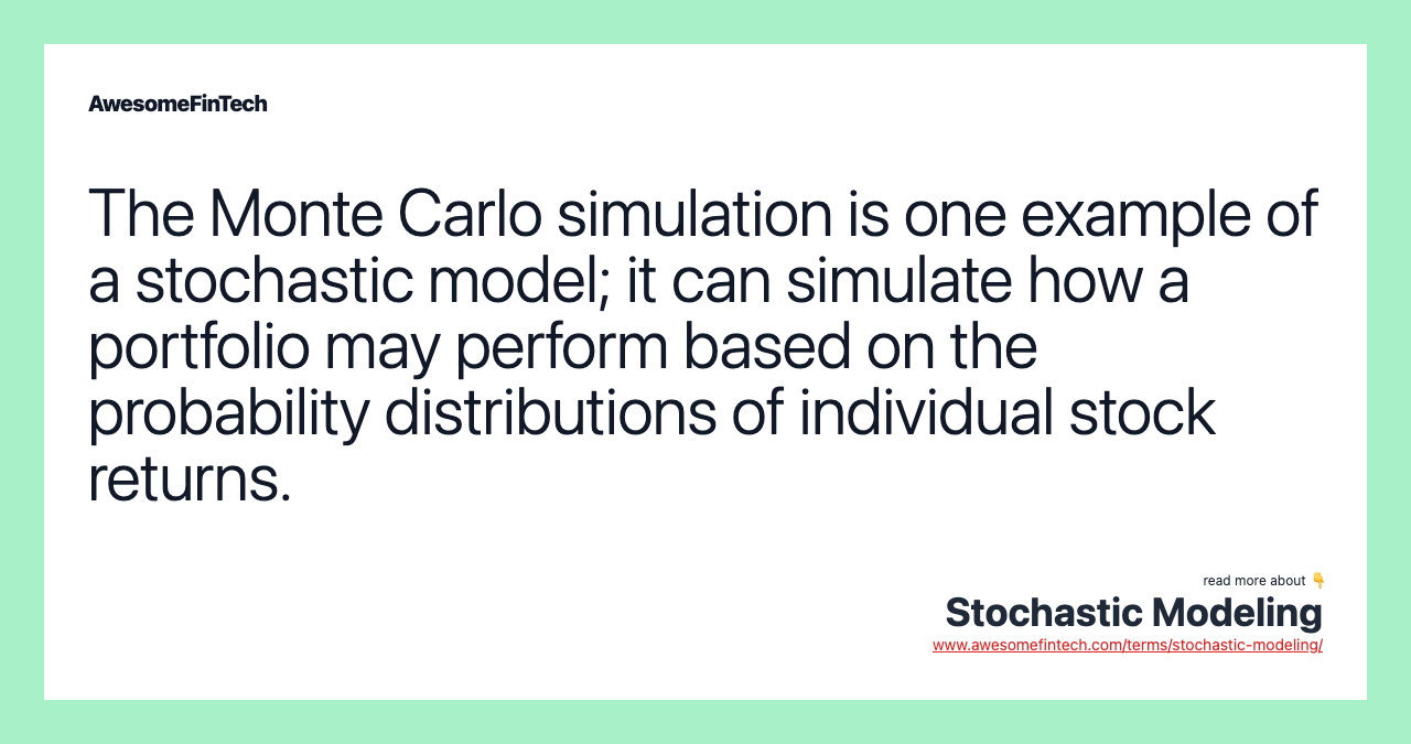 The Monte Carlo simulation is one example of a stochastic model; it can simulate how a portfolio may perform based on the probability distributions of individual stock returns.