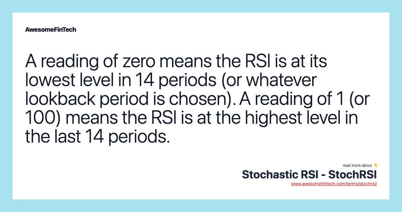 A reading of zero means the RSI is at its lowest level in 14 periods (or whatever lookback period is chosen). A reading of 1 (or 100) means the RSI is at the highest level in the last 14 periods.