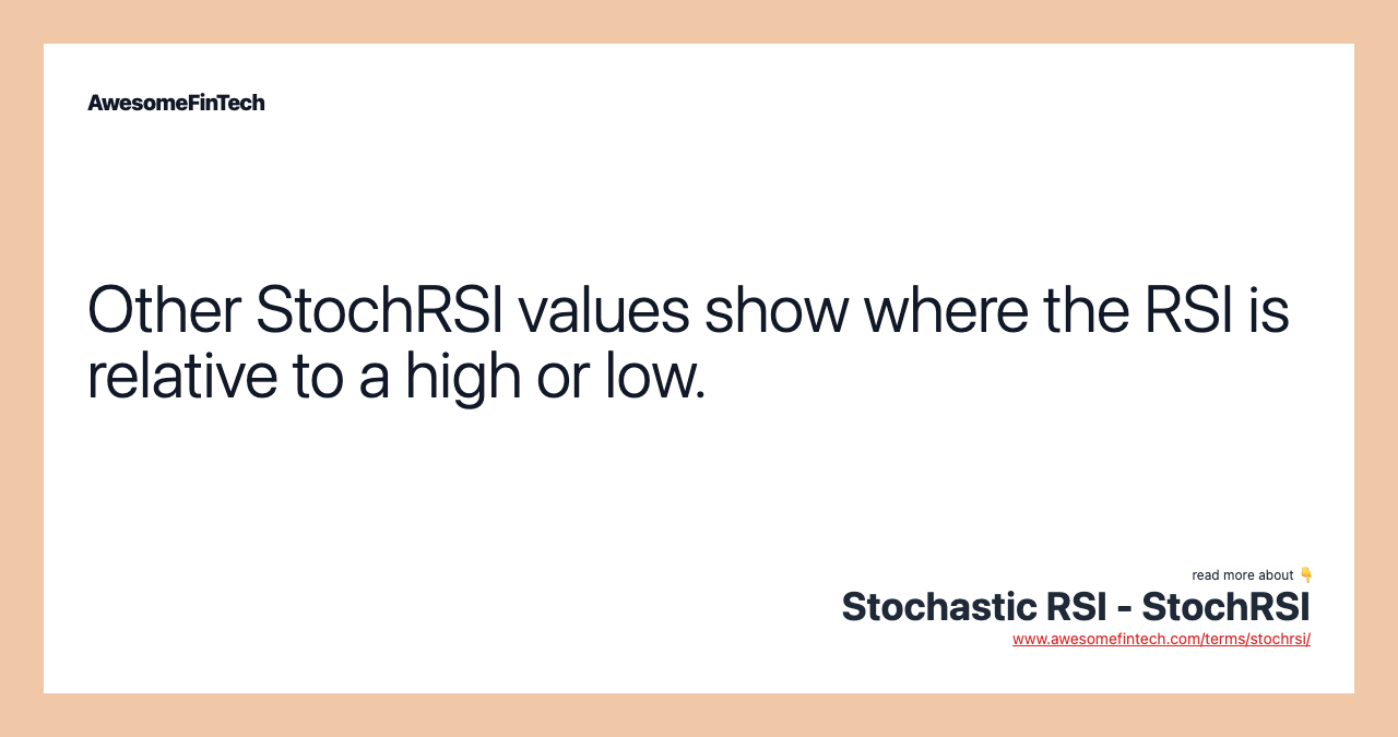 Other StochRSI values show where the RSI is relative to a high or low.