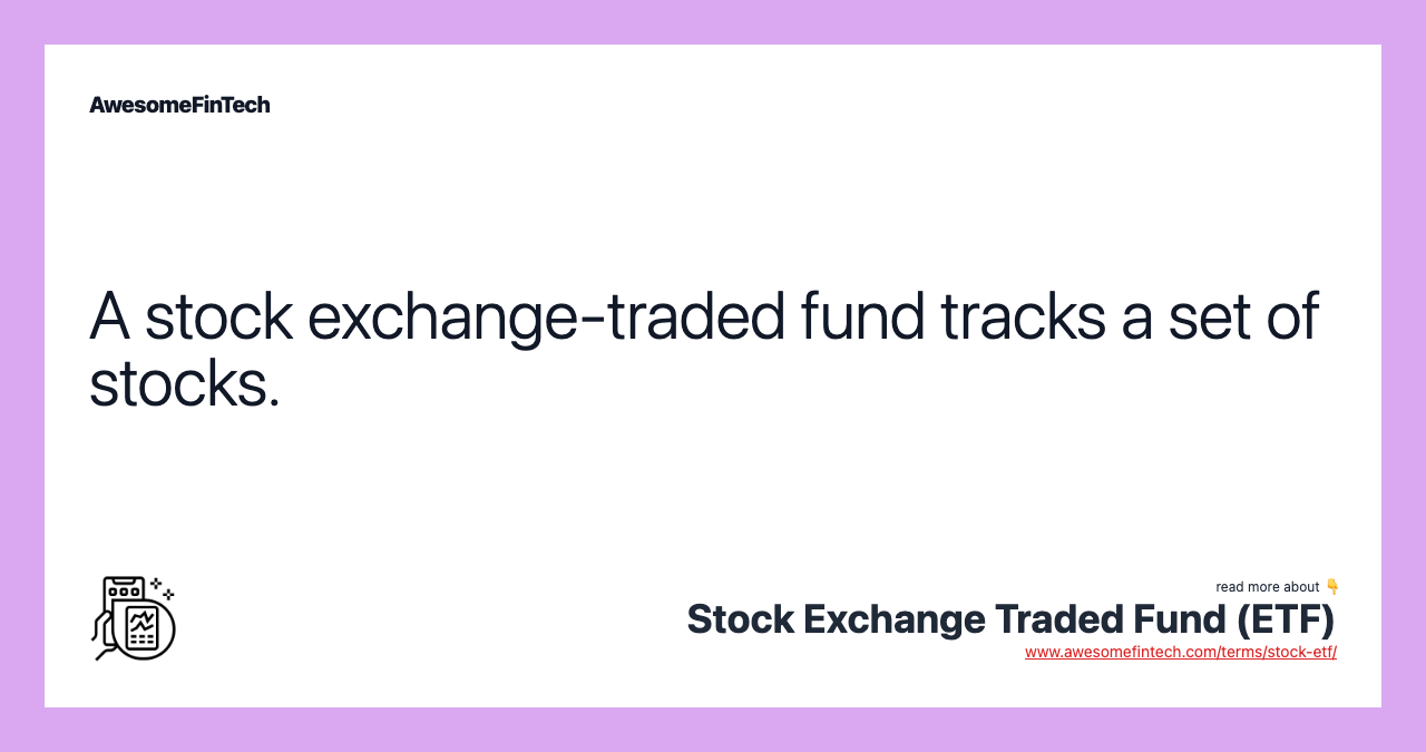 A stock exchange-traded fund tracks a set of stocks.