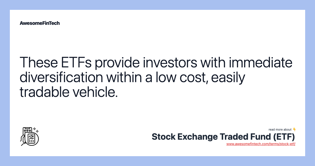 These ETFs provide investors with immediate diversification within a low cost, easily tradable vehicle.