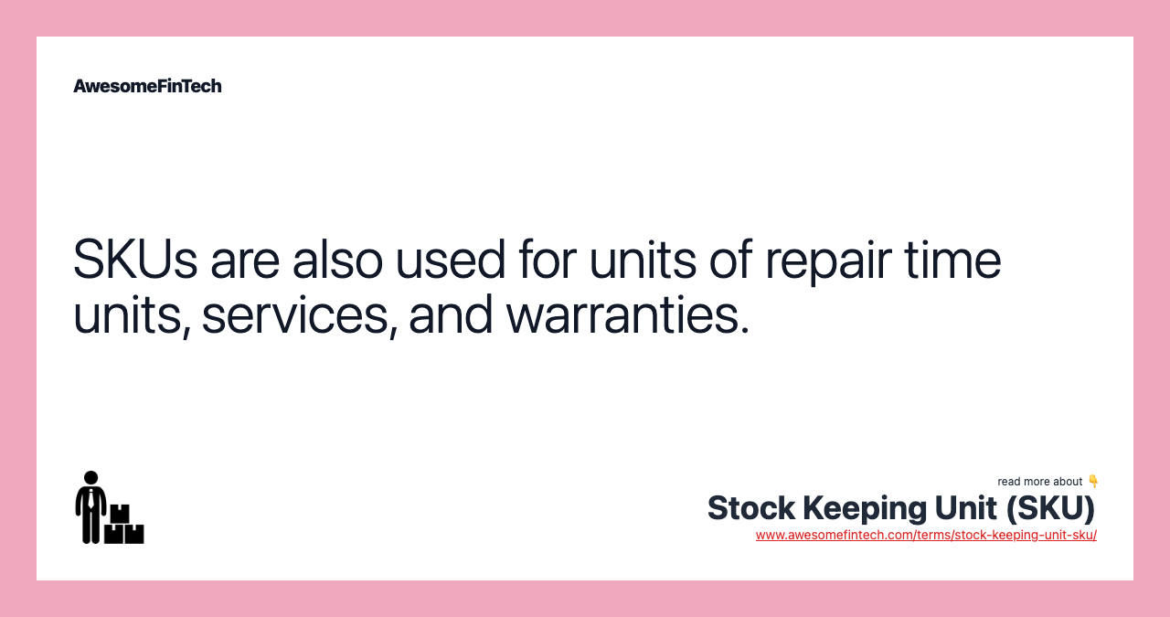 SKUs are also used for units of repair time units, services, and warranties.