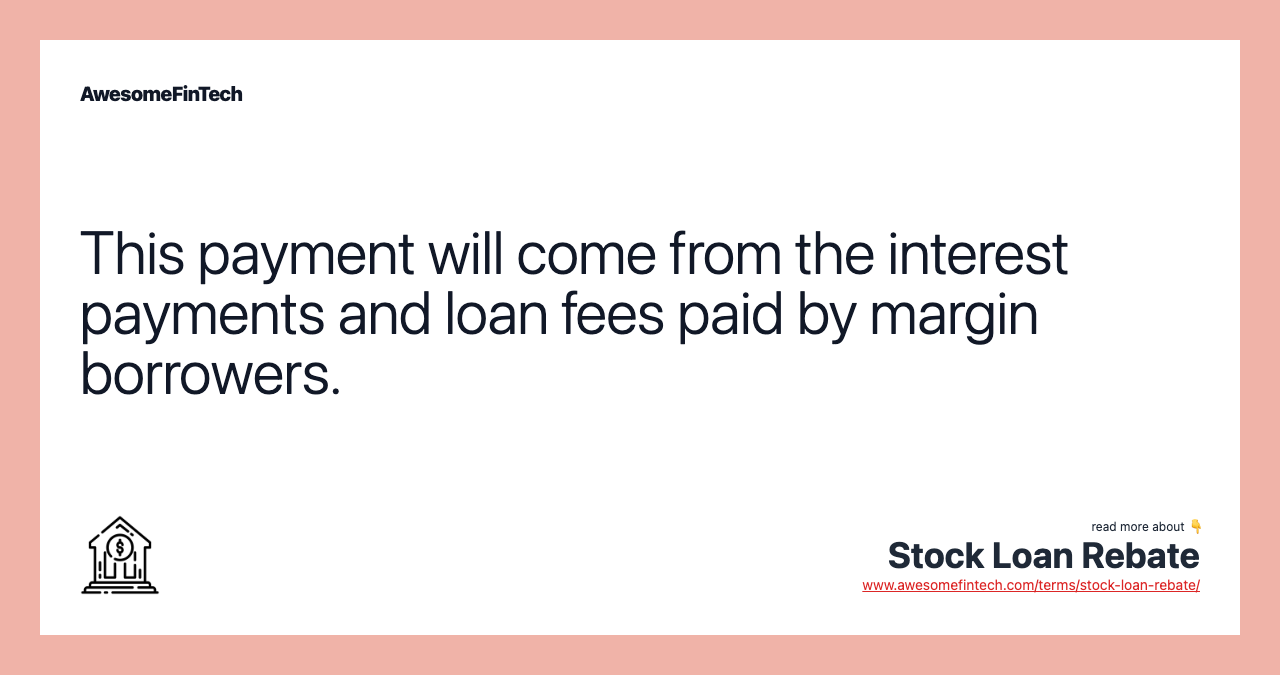 This payment will come from the interest payments and loan fees paid by margin borrowers.