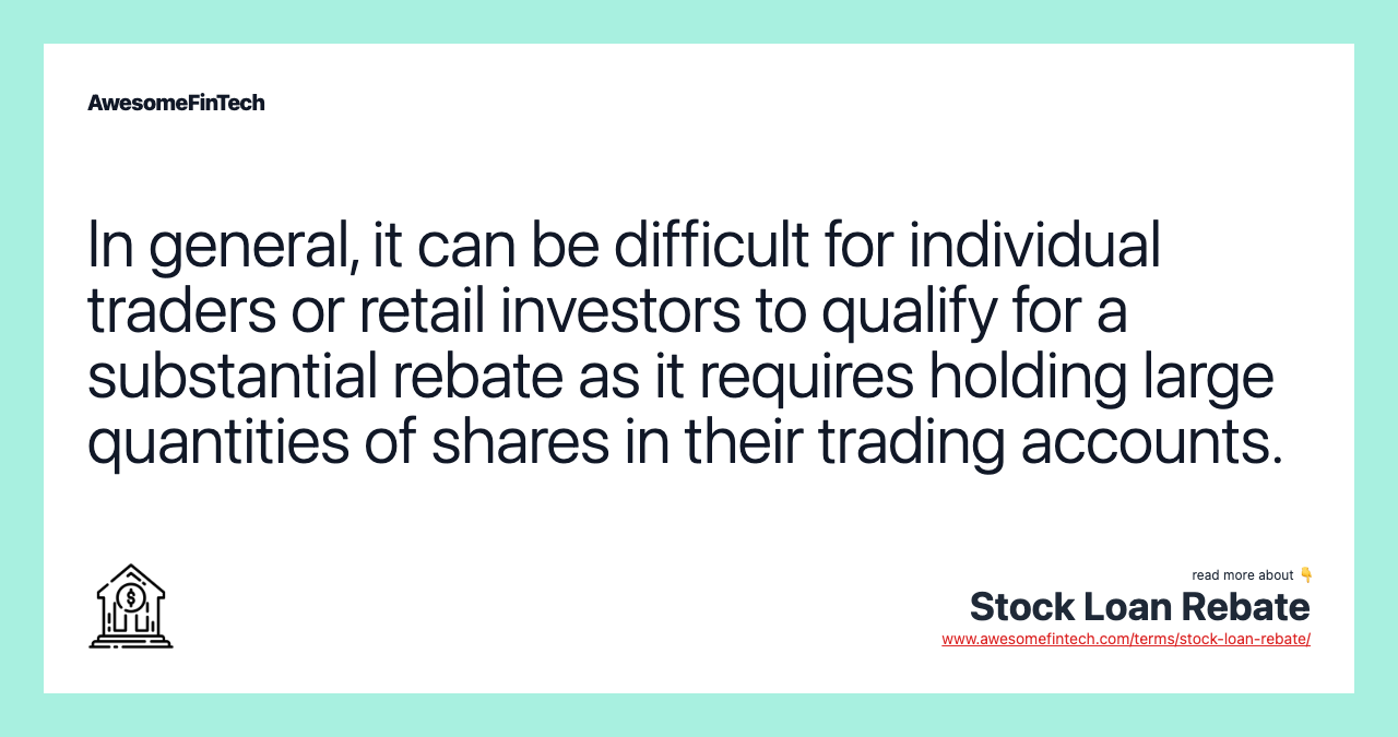 In general, it can be difficult for individual traders or retail investors to qualify for a substantial rebate as it requires holding large quantities of shares in their trading accounts.
